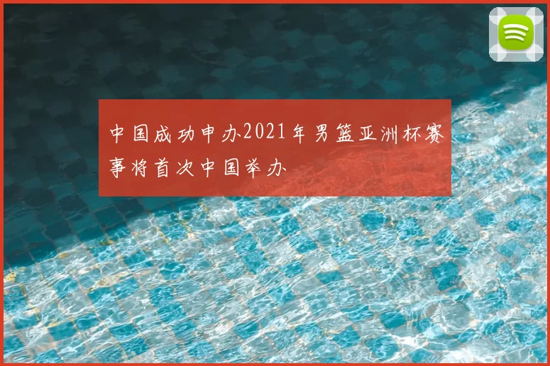 中国成功申办2021年男篮亚洲杯赛事将首次中国举办