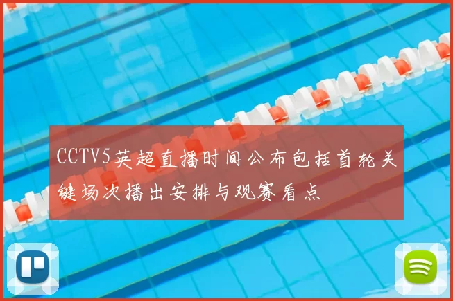 CCTV5英超直播时间公布包括首轮关键场次播出安排与观赛看点