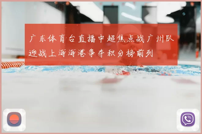 广东体育台直播中超焦点战广州队迎战上海海港争夺积分榜前列
