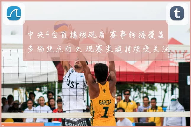 中央4台直播线观看 赛事转播覆盖多场焦点对决 观赛渠道持续受关注