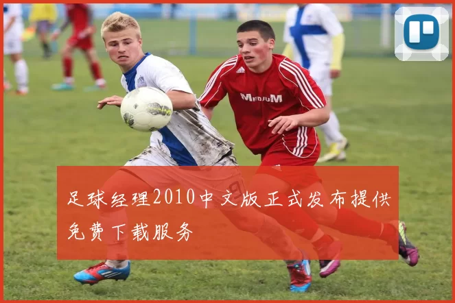 足球经理2010中文版正式发布提供免费下载服务