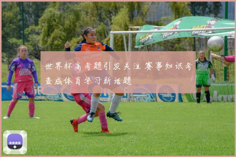 世界杯高考题引发关注 赛事知识考查成体育学习新话题