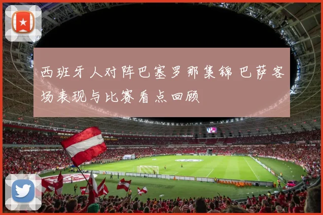 西班牙人对阵巴塞罗那集锦 巴萨客场表现与比赛看点回顾