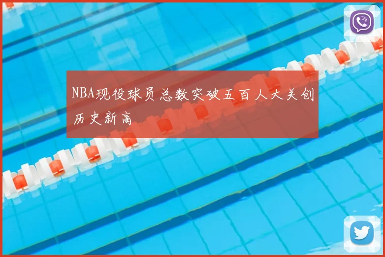 NBA现役球员总数突破五百人大关创历史新高